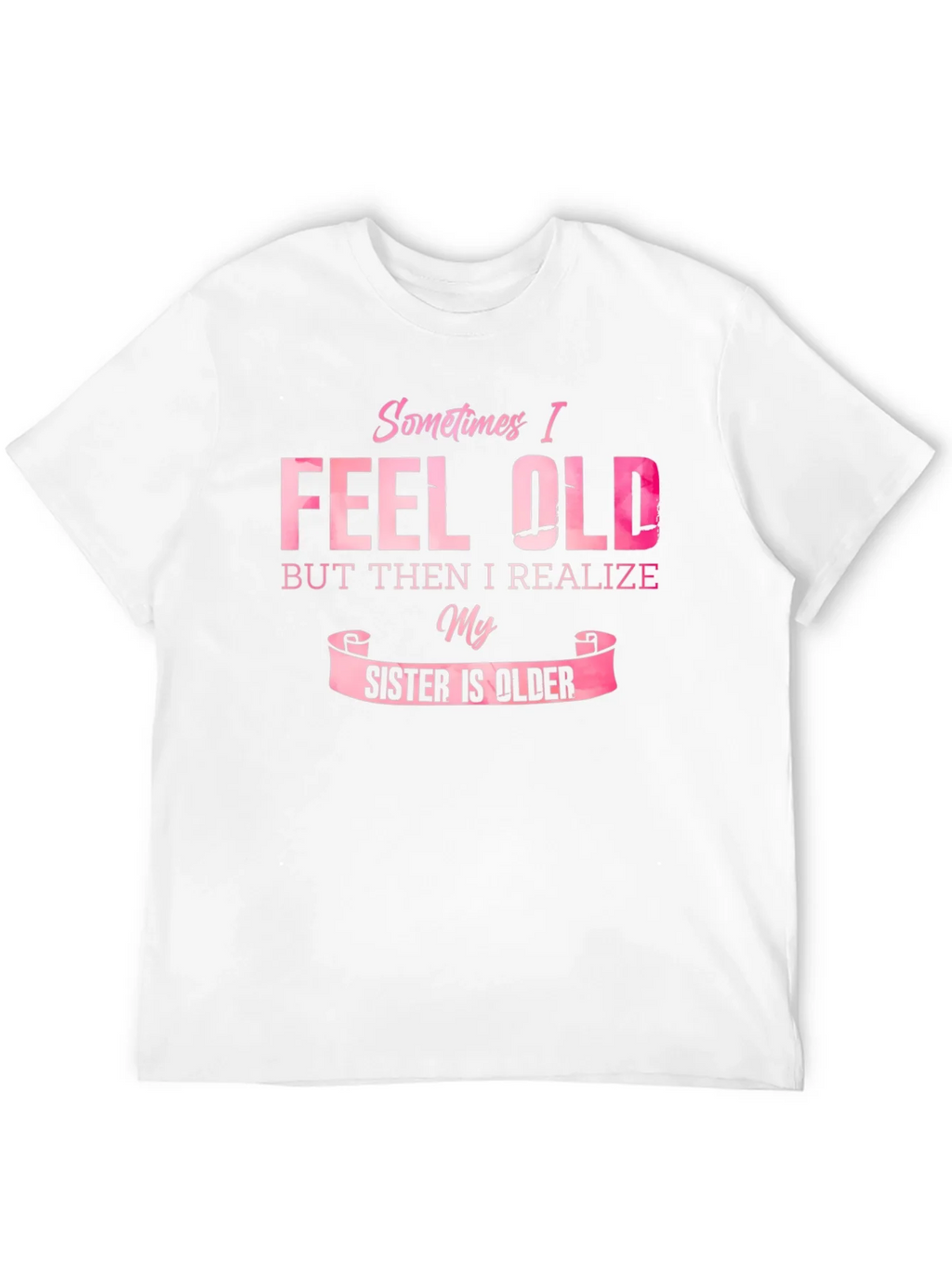 Funny Sister T-Shirt - Sometimes I Feel Old product image 11