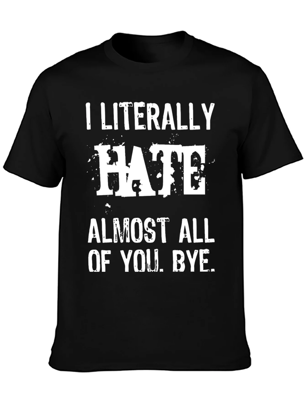 I Literally Hate Almost All of You. Bye. T-Shirt product image 3
